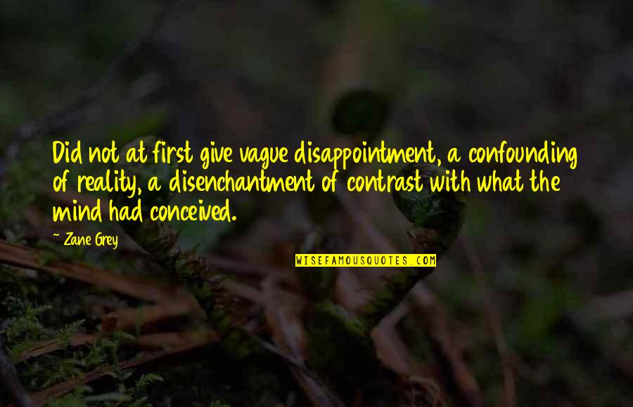 Disenchantment Quotes By Zane Grey: Did not at first give vague disappointment, a Disenchantment Quotes By Zane Grey: Did not at first give vague disappointment, a