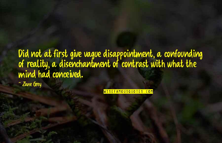 Disenchantment Quotes By Zane Grey: Did not at first give vague disappointment, a