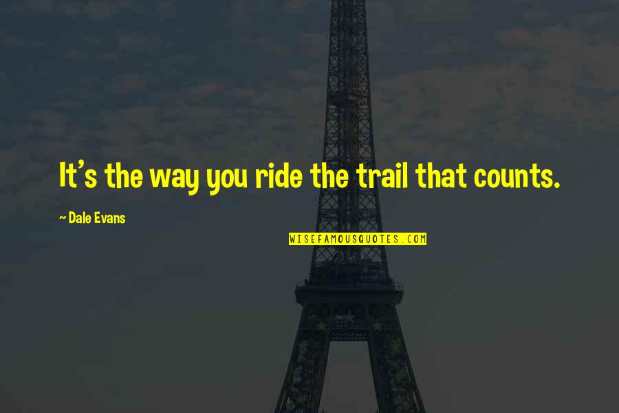 Disenchantments Characters Quotes By Dale Evans: It's the way you ride the trail that Disenchantments Characters Quotes By Dale Evans: It's the way you ride the trail that