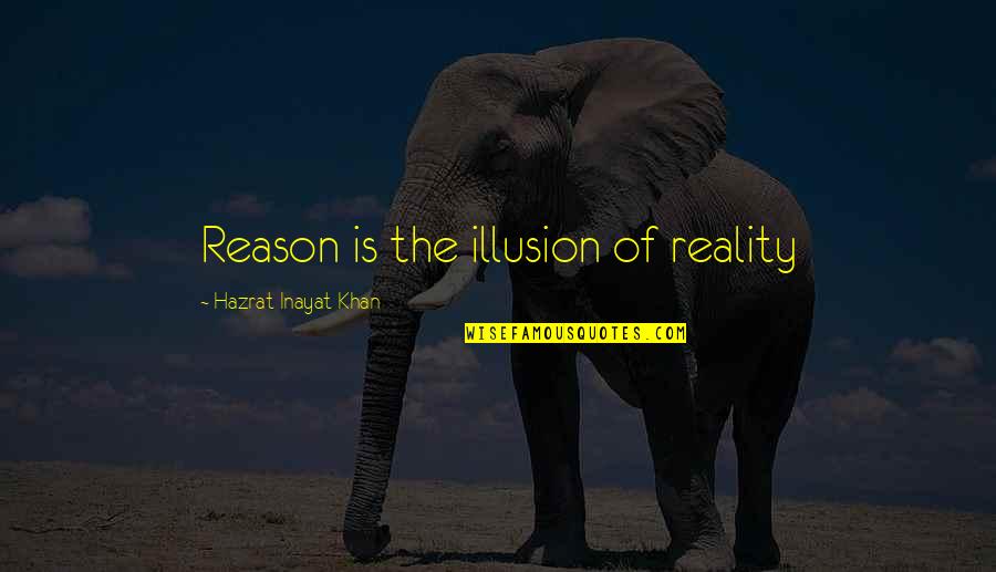 Disenchantments Characters Quotes By Hazrat Inayat Khan: Reason is the illusion of reality Disenchantments Characters Quotes By Hazrat Inayat Khan: Reason is the illusion of reality