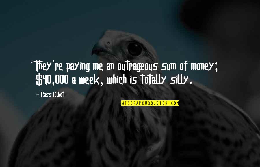 Disenchantments Mr Touchy Quotes By Cass Elliot: They're paying me an outrageous sum of money;