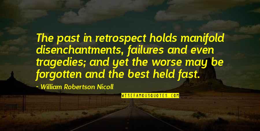 Disenchantments Quotes By William Robertson Nicoll: The past in retrospect holds manifold disenchantments, failures
