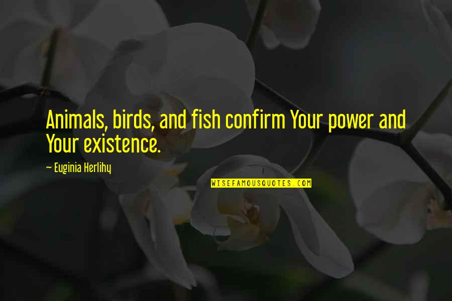 Disenchants Quotes By Euginia Herlihy: Animals, birds, and fish confirm Your power and