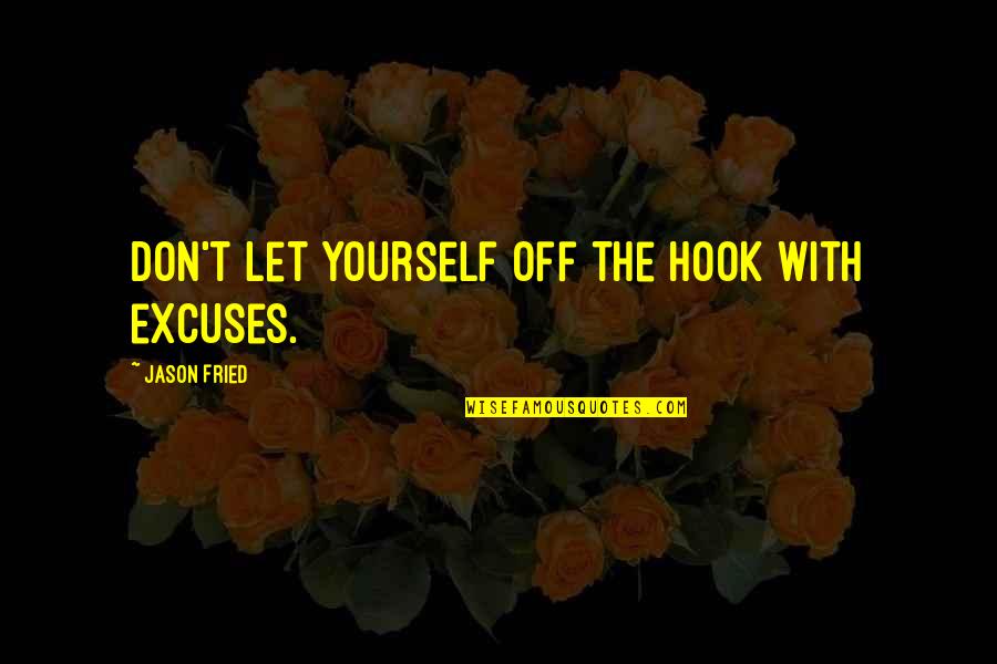 Disencumbered Quotes By Jason Fried: Don't let yourself off the hook with excuses. Disencumbered Quotes By Jason Fried: Don't let yourself off the hook with excuses.