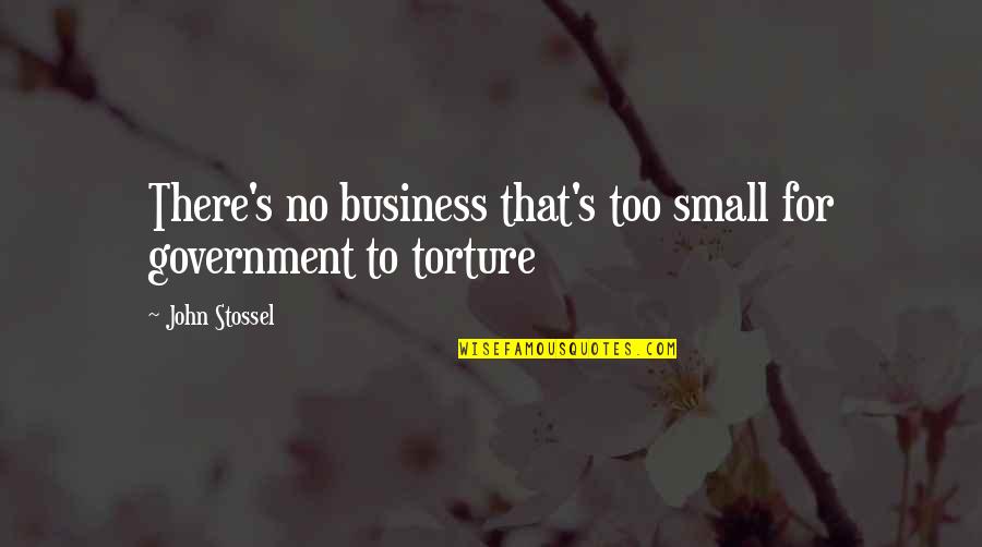 Disencumbered Quotes By John Stossel: There's no business that's too small for government