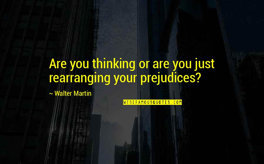 Disencumberment Quotes By Walter Martin: Are you thinking or are you just rearranging Disencumberment Quotes By Walter Martin: Are you thinking or are you just rearranging