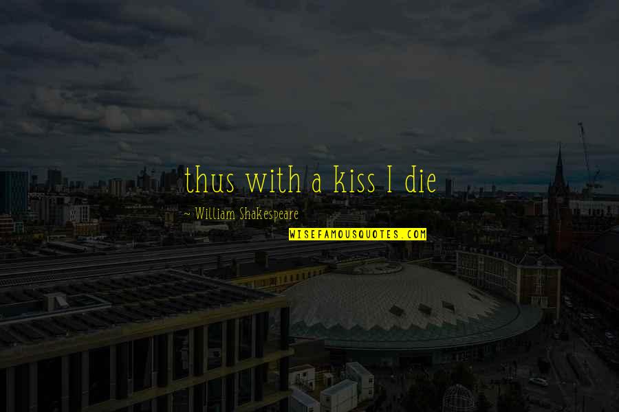 Disencumberment Quotes By William Shakespeare: thus with a kiss I die Disencumberment Quotes By William Shakespeare: thus with a kiss I die