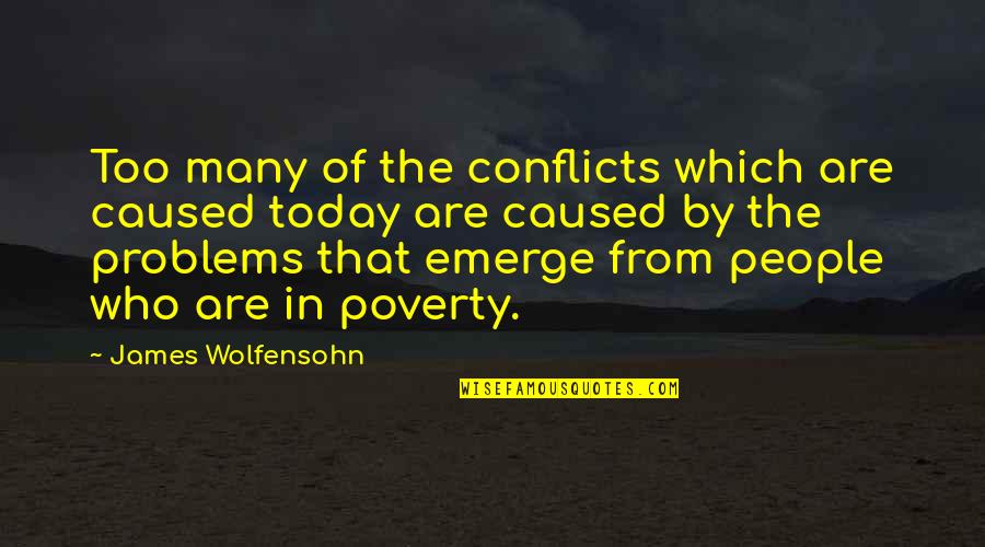 Disenfranchised Communities Quotes By James Wolfensohn: Too many of the conflicts which are caused