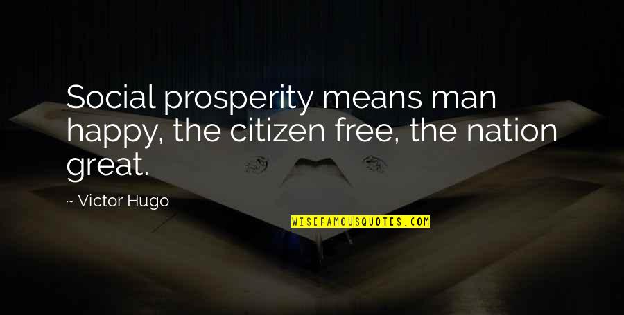 Disenfranchised People Quotes By Victor Hugo: Social prosperity means man happy, the citizen free,