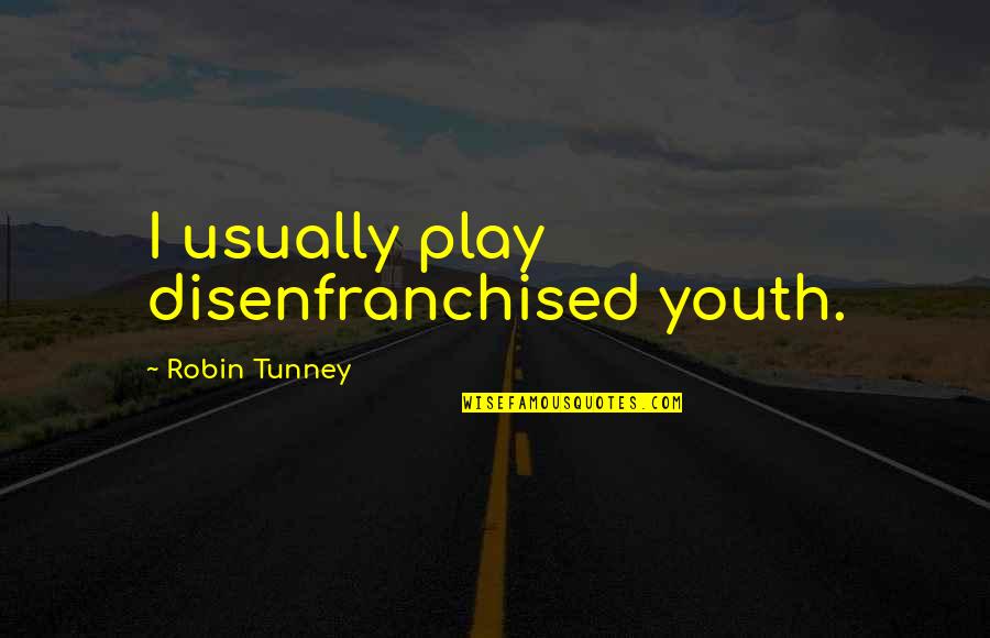 Disenfranchised Quotes By Robin Tunney: I usually play disenfranchised youth.