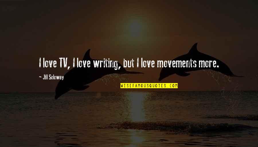 Disengage Lyrics Quotes By Jill Soloway: I love TV, I love writing, but I
