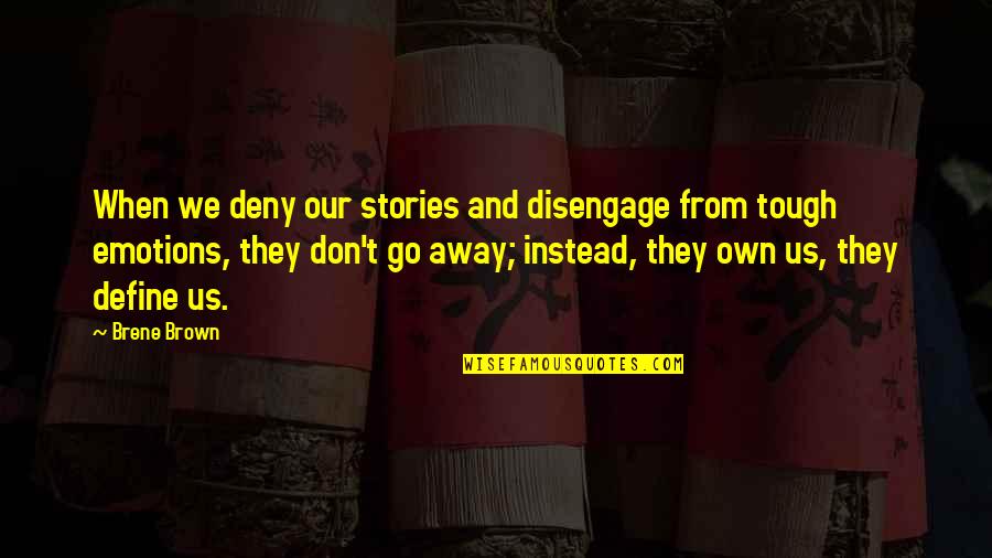 Disengage Quotes By Brene Brown: When we deny our stories and disengage from