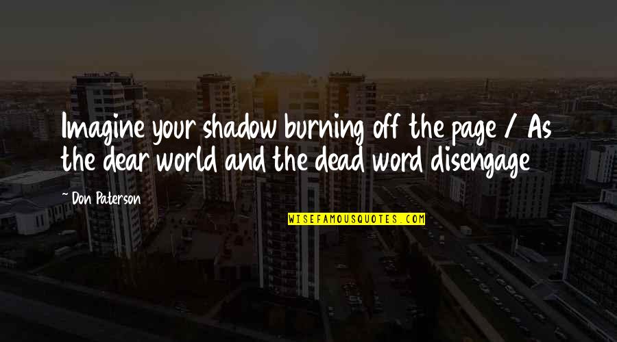 Disengage Quotes By Don Paterson: Imagine your shadow burning off the page /