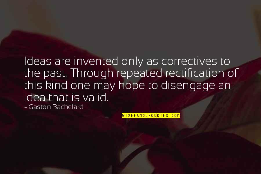 Disengage Quotes By Gaston Bachelard: Ideas are invented only as correctives to the