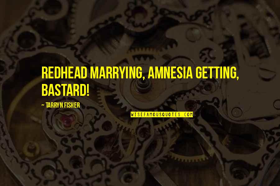 Disengage Quotes By Tarryn Fisher: Redhead marrying, amnesia getting, bastard!