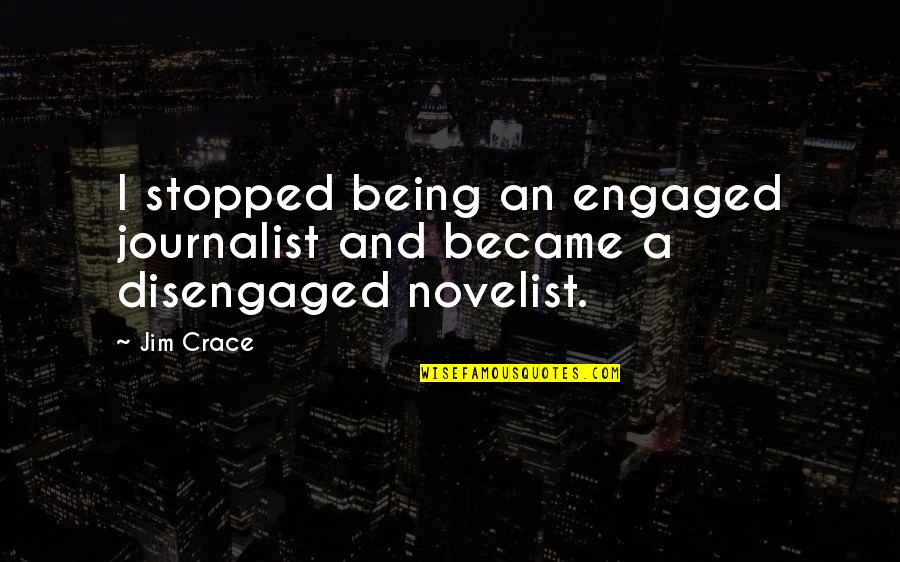 Disengaged Quotes By Jim Crace: I stopped being an engaged journalist and became