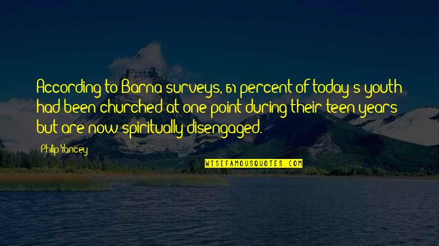 Disengaged Quotes By Philip Yancey: According to Barna surveys, 61 percent of today's