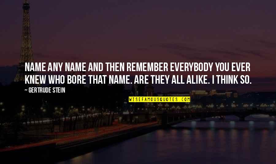 Disengenuous Quotes By Gertrude Stein: Name any name and then remember everybody you