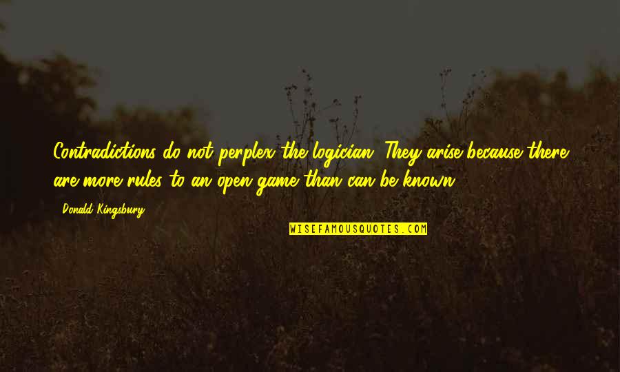 Disenthrallment Quotes By Donald Kingsbury: Contradictions do not perplex the logician. They arise Disenthrallment Quotes By Donald Kingsbury: Contradictions do not perplex the logician. They arise