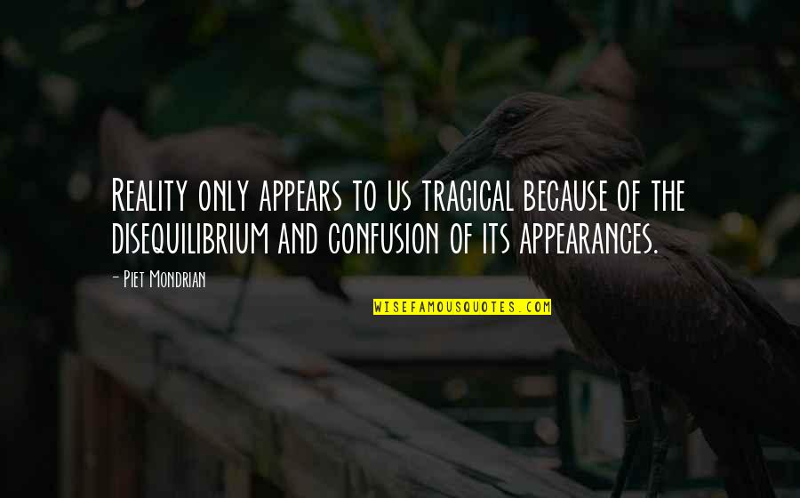 Disequilibrium Quotes By Piet Mondrian: Reality only appears to us tragical because of