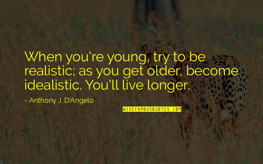 Disereta Quotes By Anthony J. D'Angelo: When you're young, try to be realistic; as