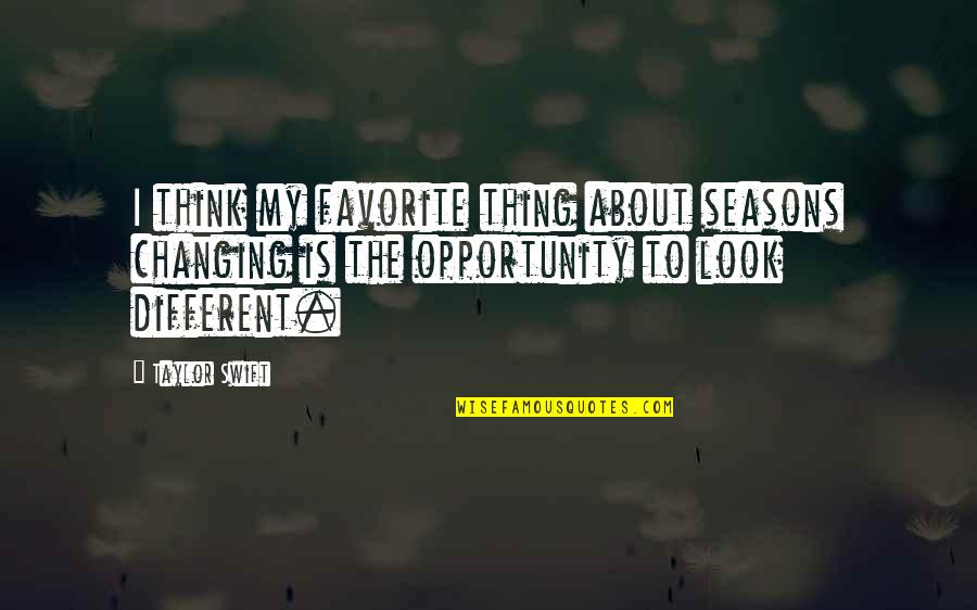 Disertaining Quotes By Taylor Swift: I think my favorite thing about seasons changing