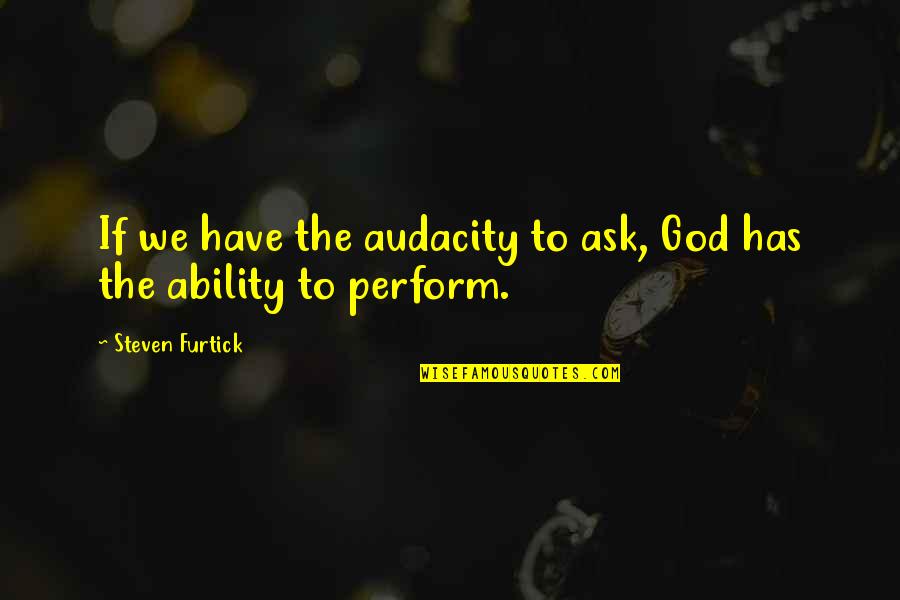 Disertando Quotes By Steven Furtick: If we have the audacity to ask, God
