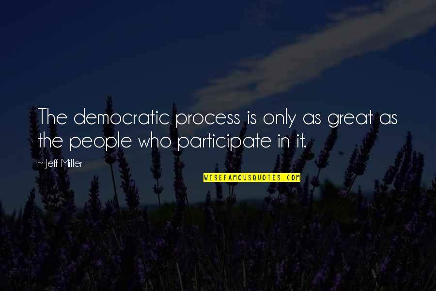 Dises Quotes By Jeff Miller: The democratic process is only as great as