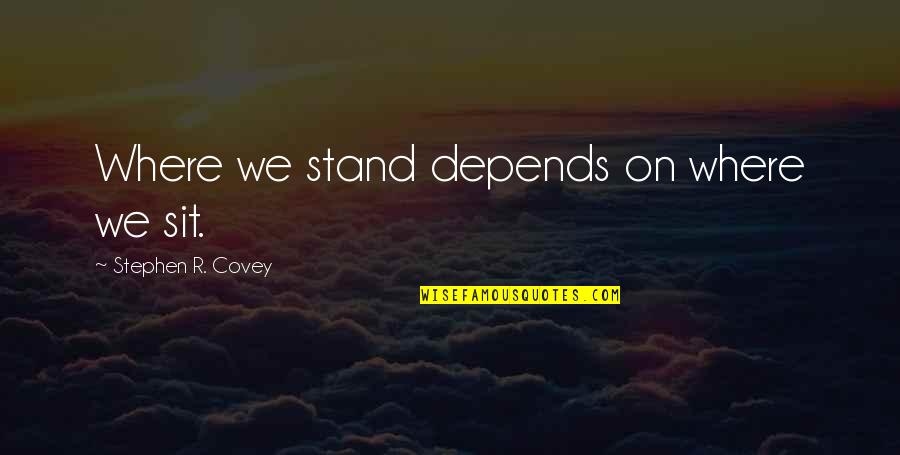 Disese Quotes By Stephen R. Covey: Where we stand depends on where we sit.