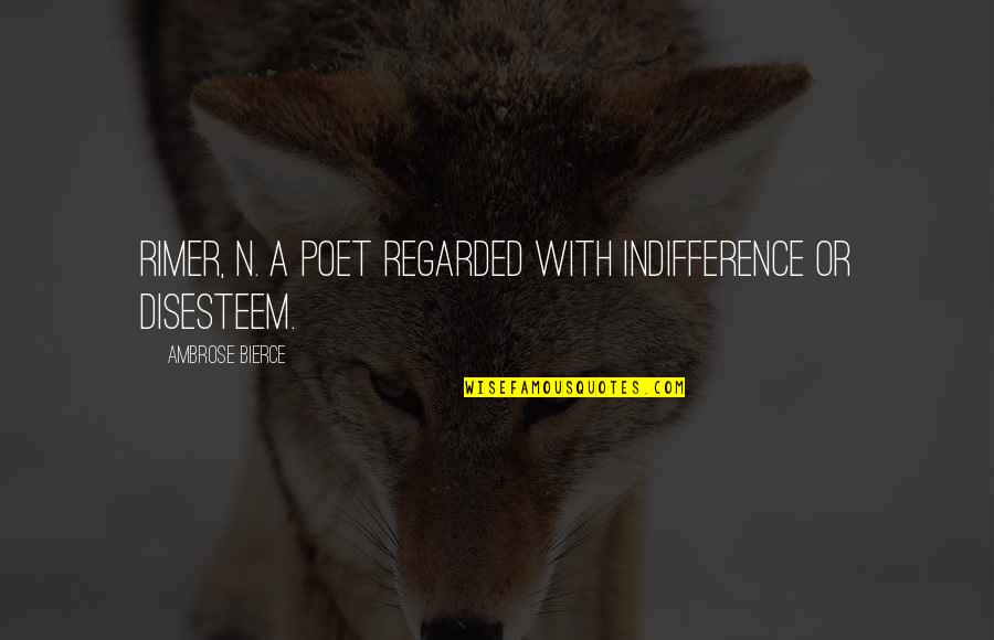 Disesteem Quotes By Ambrose Bierce: RIMER, n. A poet regarded with indifference or