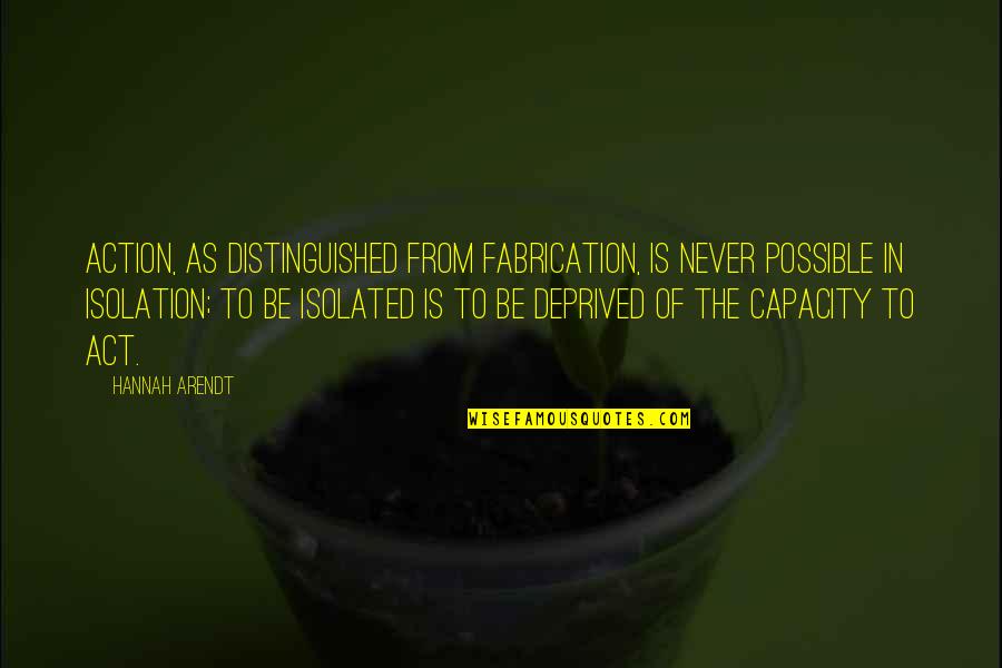 Disesteem Quotes By Hannah Arendt: Action, as distinguished from fabrication, is never possible Disesteem Quotes By Hannah Arendt: Action, as distinguished from fabrication, is never possible