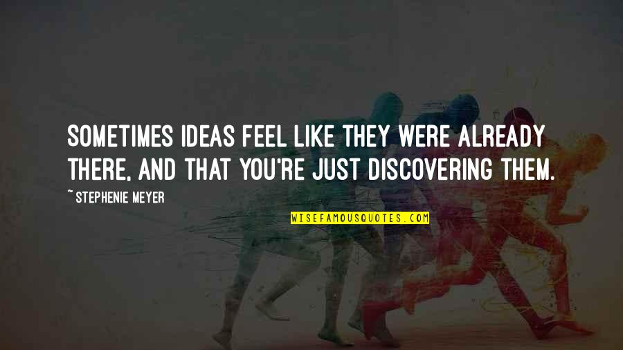 Disesteem Quotes By Stephenie Meyer: Sometimes ideas feel like they were already there,