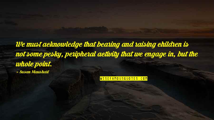Disesuaikan In English Quotes By Susan Maushart: We must acknowledge that bearing and raising children Disesuaikan In English Quotes By Susan Maushart: We must acknowledge that bearing and raising children
