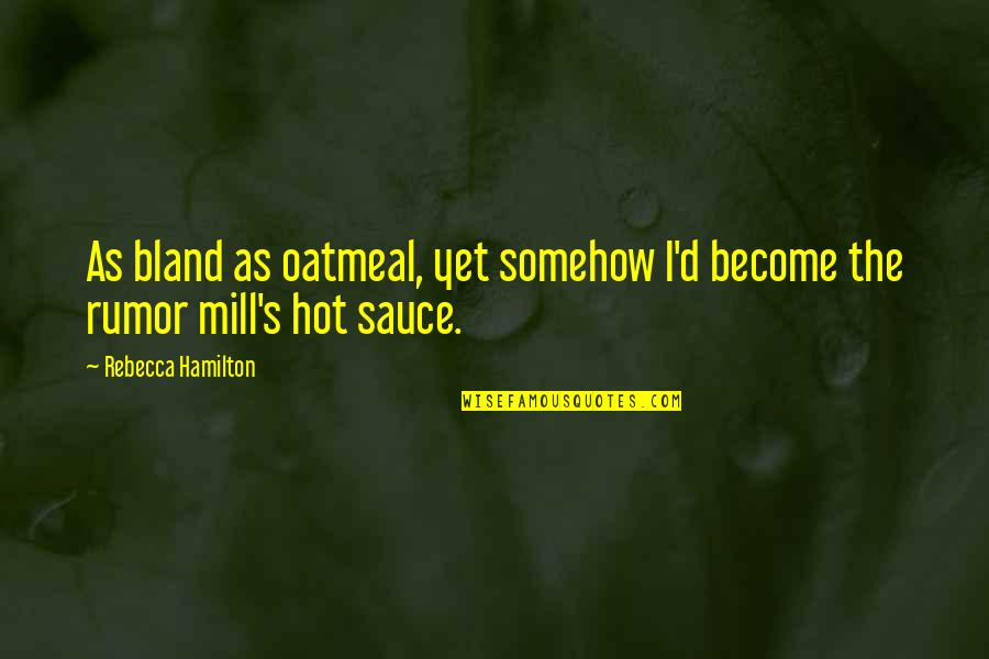 Disfar Ado Quotes By Rebecca Hamilton: As bland as oatmeal, yet somehow I'd become