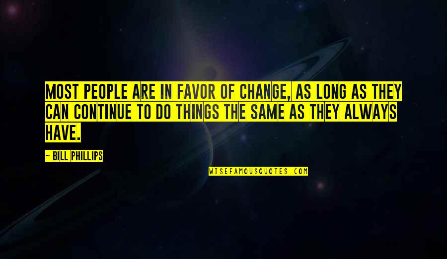 Disfarar Quotes By Bill Phillips: Most people are in favor of change, as Disfarar Quotes By Bill Phillips: Most people are in favor of change, as
