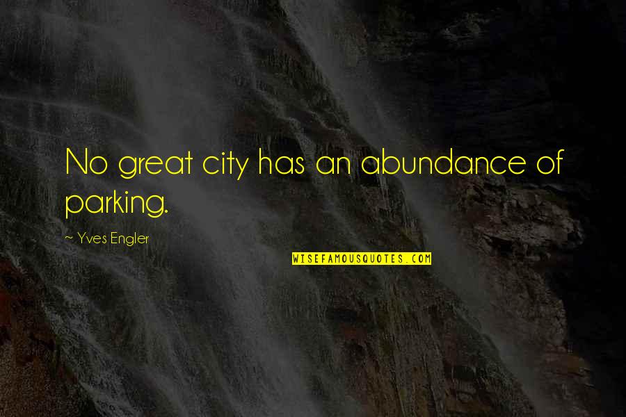 Disfavor Synonyms Quotes By Yves Engler: No great city has an abundance of parking.