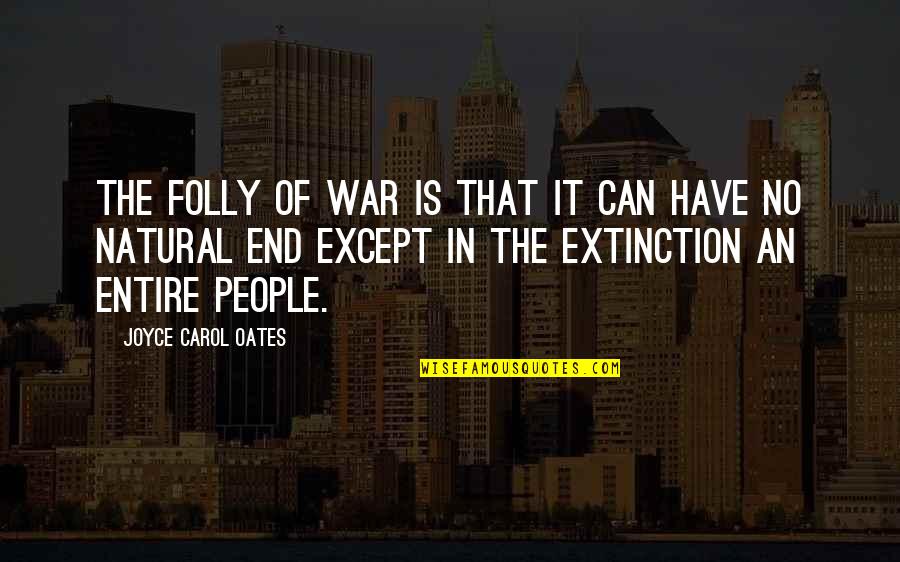 Disfavored Defenses Quotes By Joyce Carol Oates: The folly of war is that it can