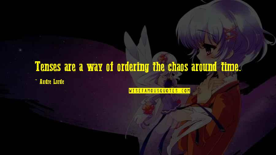 Disfavored Member Quotes By Audre Lorde: Tenses are a way of ordering the chaos Disfavored Member Quotes By Audre Lorde: Tenses are a way of ordering the chaos