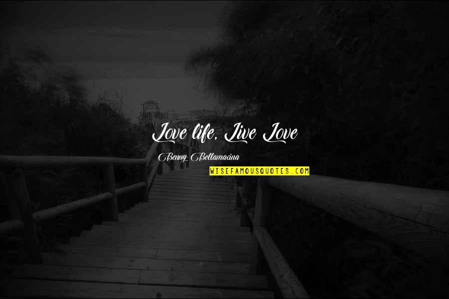 Disfavour Quotes By Benny Bellamacina: Love life, Live Love Disfavour Quotes By Benny Bellamacina: Love life, Live Love