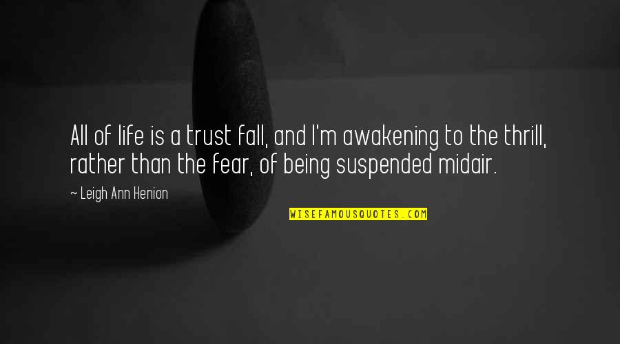 Disfavouring Quotes By Leigh Ann Henion: All of life is a trust fall, and Disfavouring Quotes By Leigh Ann Henion: All of life is a trust fall, and