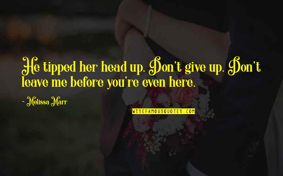 Disfiguration Of Fingers Quotes By Melissa Marr: He tipped her head up. Don't give up.