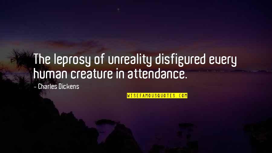 Disfigured Quotes By Charles Dickens: The leprosy of unreality disfigured every human creature Disfigured Quotes By Charles Dickens: The leprosy of unreality disfigured every human creature