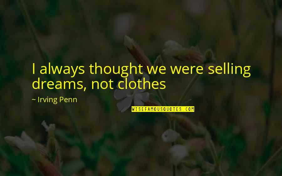Disfigured Quotes By Irving Penn: I always thought we were selling dreams, not Disfigured Quotes By Irving Penn: I always thought we were selling dreams, not