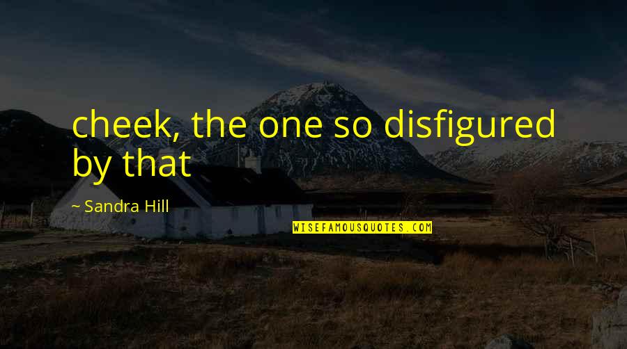 Disfigured Quotes By Sandra Hill: cheek, the one so disfigured by that Disfigured Quotes By Sandra Hill: cheek, the one so disfigured by that