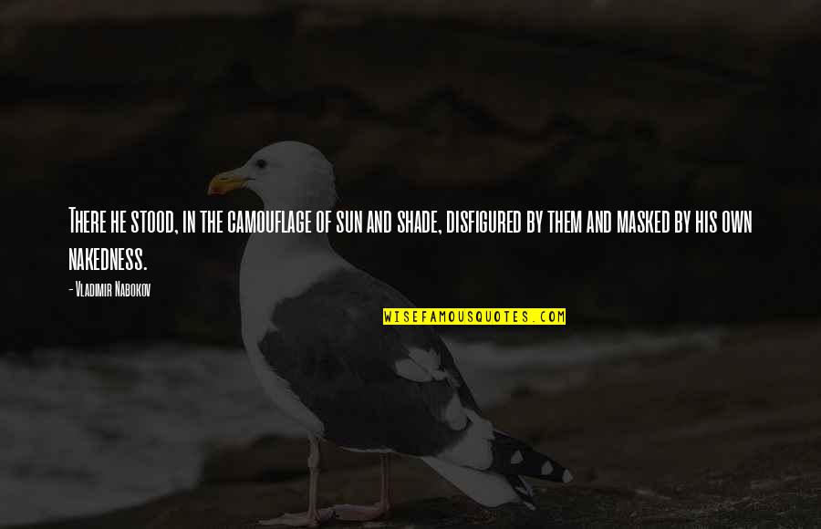Disfigured Quotes By Vladimir Nabokov: There he stood, in the camouflage of sun Disfigured Quotes By Vladimir Nabokov: There he stood, in the camouflage of sun
