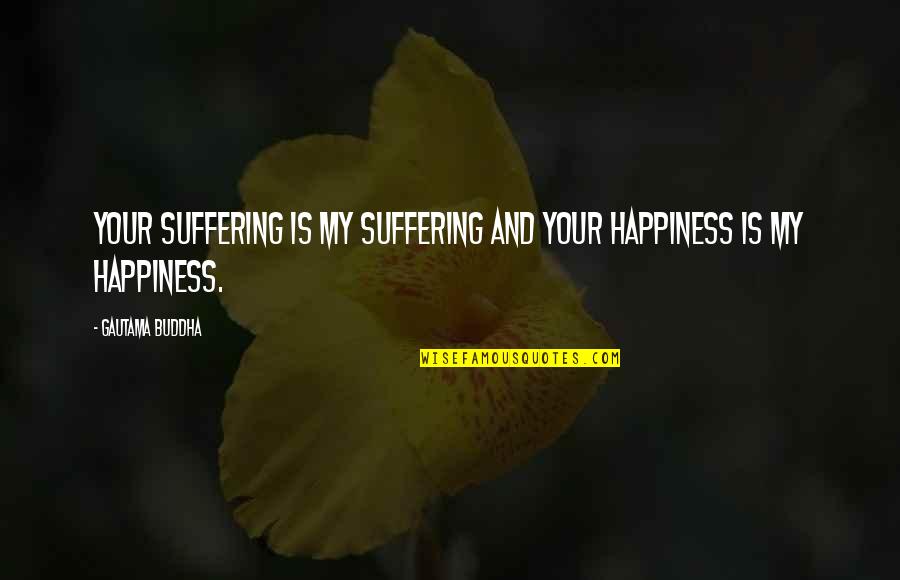 Disfigurement Dragonborn Quotes By Gautama Buddha: Your suffering is my suffering and your happiness