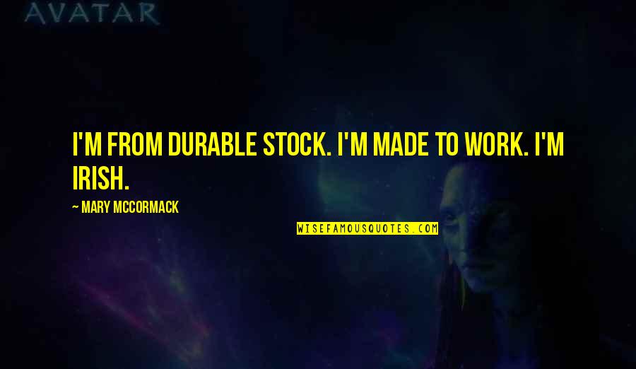 Disfigurement Seven Quotes By Mary McCormack: I'm from durable stock. I'm made to work. Disfigurement Seven Quotes By Mary McCormack: I'm from durable stock. I'm made to work.
