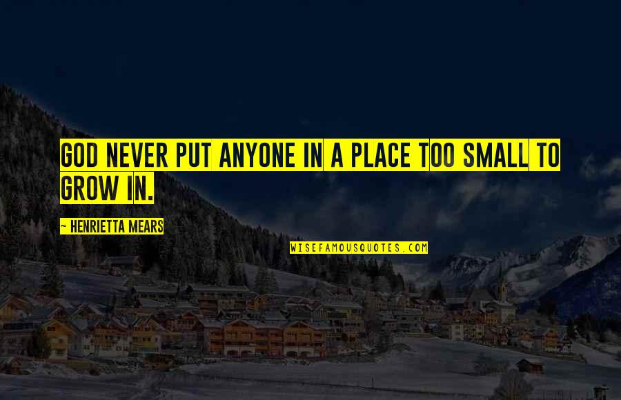Disfigures Quotes By Henrietta Mears: God never put anyone in a place too Disfigures Quotes By Henrietta Mears: God never put anyone in a place too