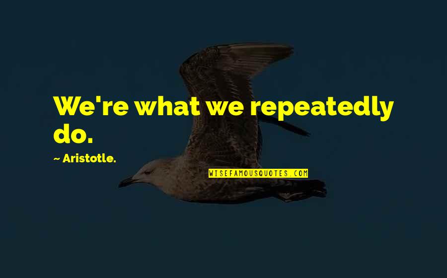 Disfluencies Quotes By Aristotle.: We're what we repeatedly do.