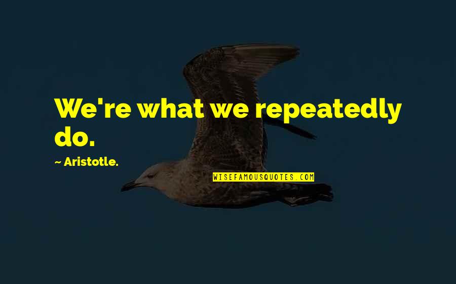 Disfluencies Quotes By Aristotle.: We're what we repeatedly do. Disfluencies Quotes By Aristotle.: We're what we repeatedly do.